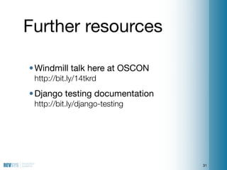 Further resources

• Windmill talk here at OSCON
 http://bit.ly/14tkrd
• Django testing documentation
 http://bit.ly/djang...