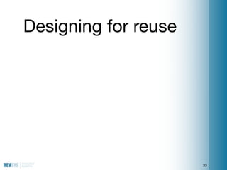 Designing for reuse




                      33
 