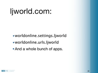 ljworld.com:


• worldonline.settings.ljworld
• worldonline.urls.ljworld
• And a whole bunch of apps.




                ...