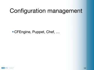 Conﬁguration management


• CFEngine, Puppet, Chef, …




                              102
 
