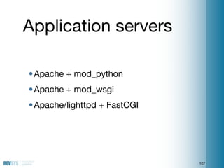 Application servers

• Apache + mod_python
• Apache + mod_wsgi
• Apache/lighttpd + FastCGI




                           ...