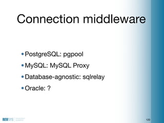 Connection middleware

• PostgreSQL: pgpool
• MySQL: MySQL Proxy
• Database-agnostic: sqlrelay
• Oracle: ?



            ...