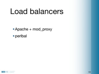 Load balancers

• Apache + mod_proxy
• perlbal




                       129
 