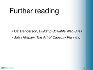 Further reading

• Cal Henderson, Building Scalable Web Sites
• John Allspaw, The Art of Capacity Planning




           ...