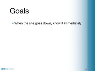 Goals
• When the site goes down, know it immediately.




                                                  141
 