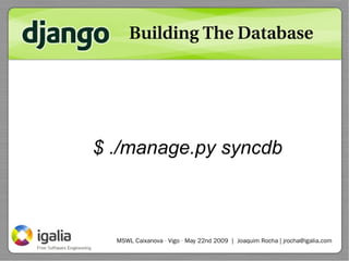 Building The Database




$ ./manage.py syncdb



  MSWL Caixanova · Vigo · May 22nd 2009 | Joaquim Rocha | jrocha@igalia....