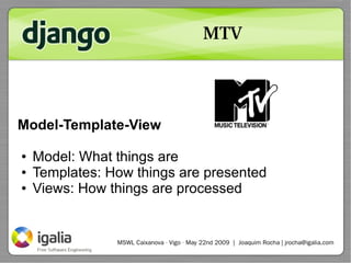 MTV




Model-Template-View

●   Model: What things are
●   Templates: How things are presented
●   Views: How things are ...