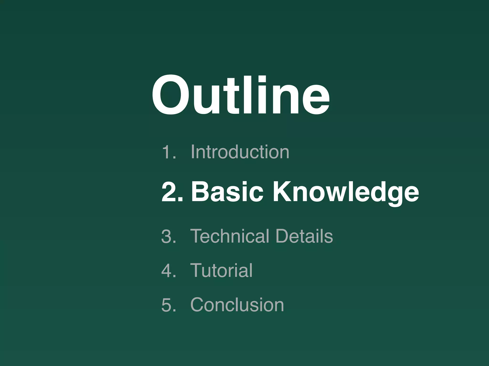 Outline
1. Introduction
2. Basic Knowledge
3. Technical Details
4. Tutorial
5. Conclusion
 
