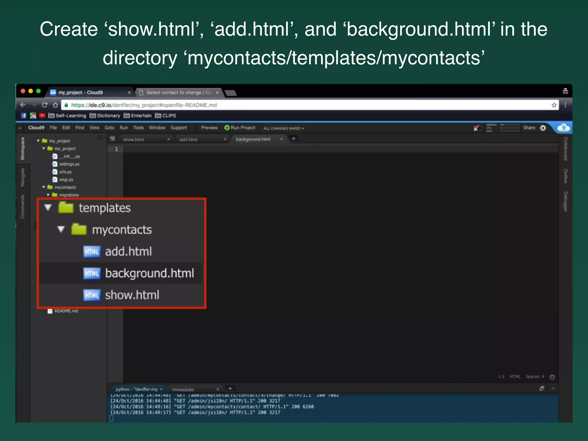 Create ‘show.html’, ‘add.html’, and ‘background.html’ in the
directory ‘mycontacts/templates/mycontacts’
 