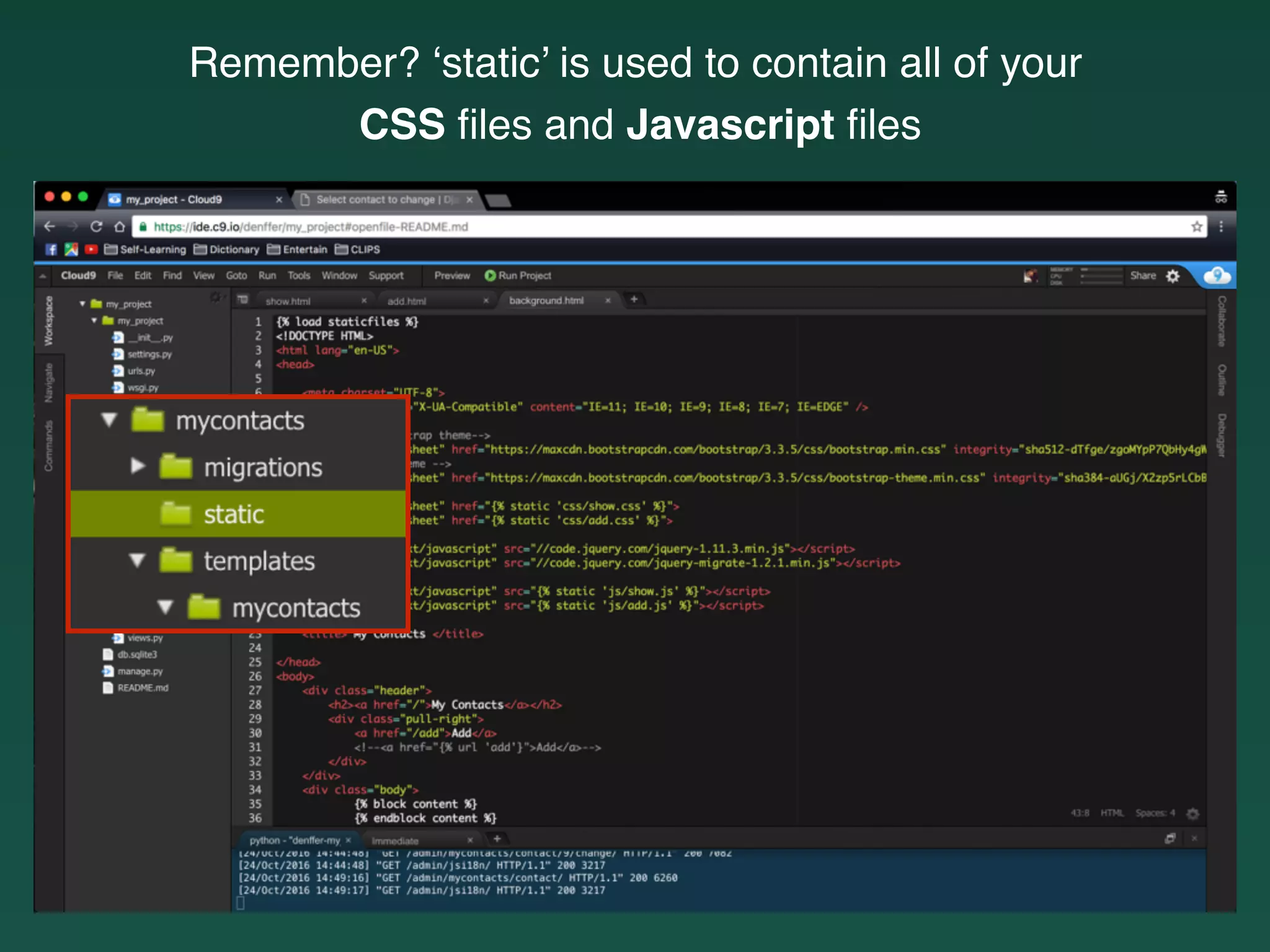 Remember? ‘static’ is used to contain all of your
CSS ﬁles and Javascript ﬁles
 