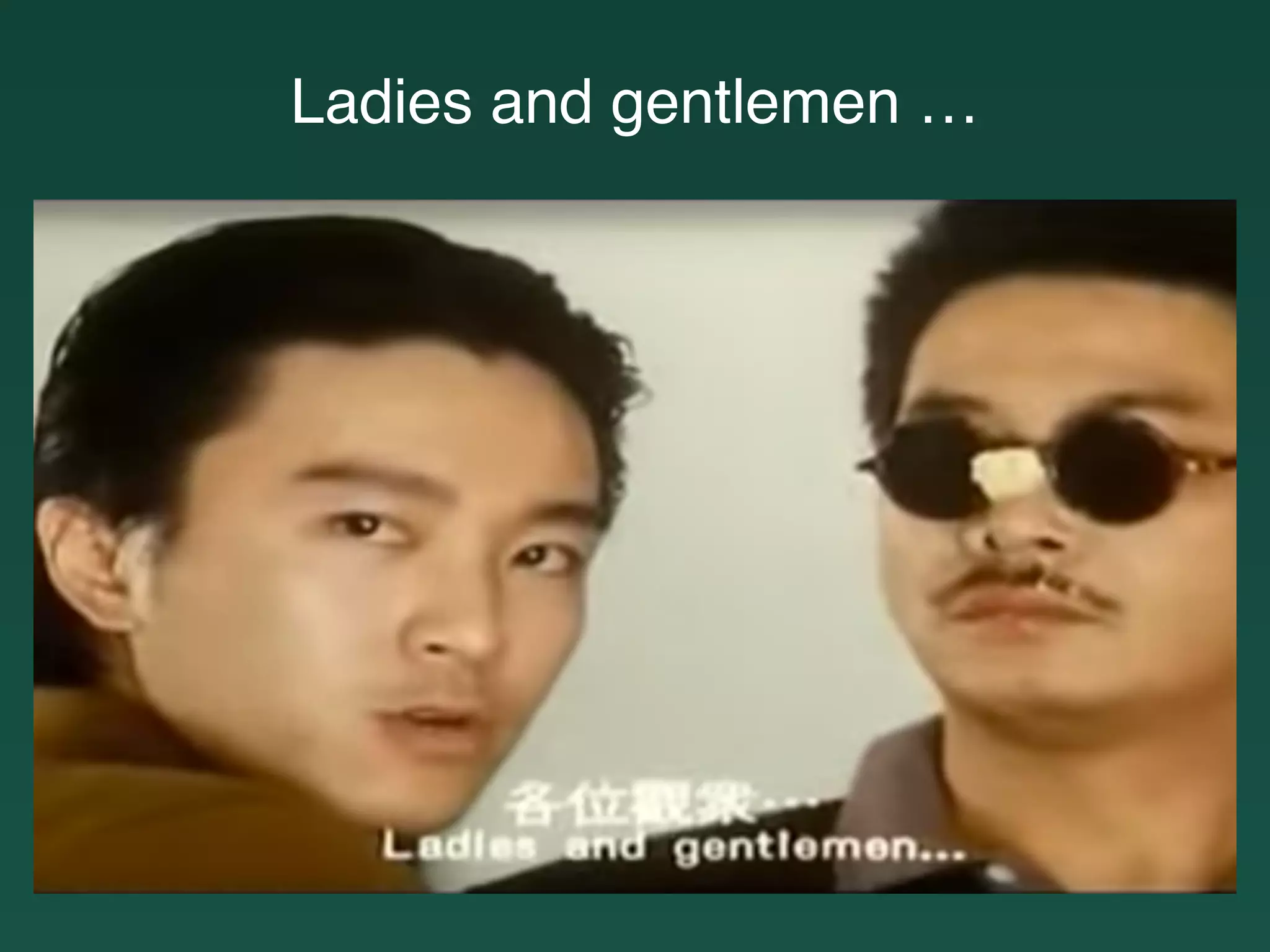 Ladies and gentlemen …
 