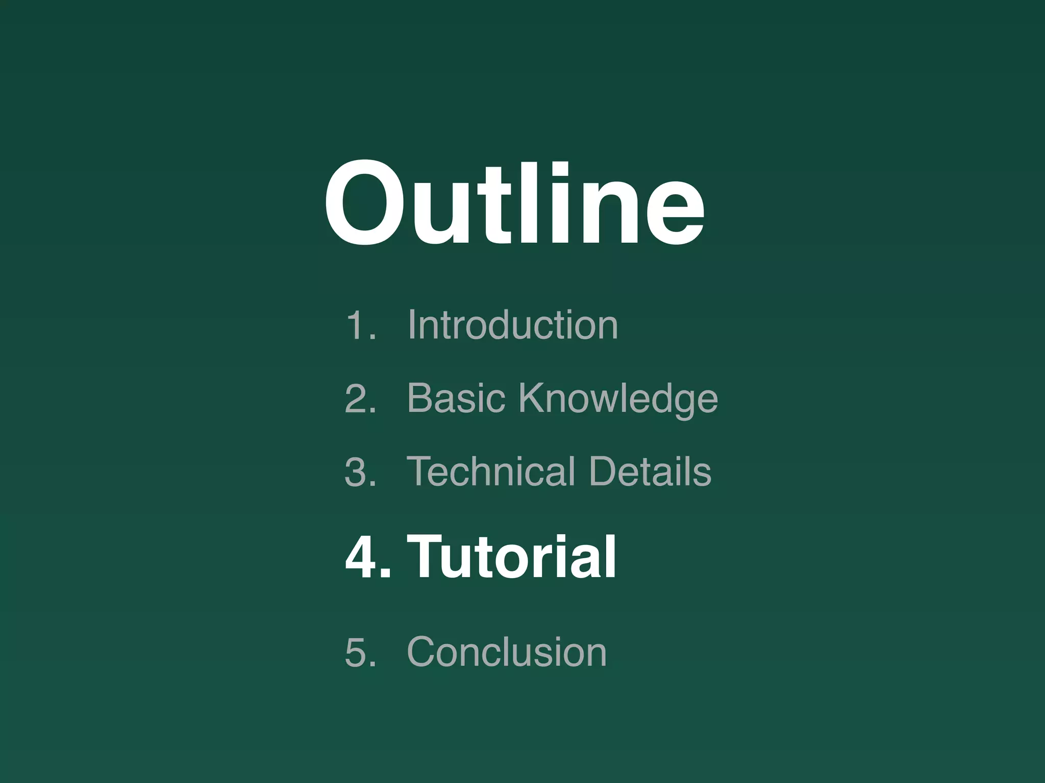 Outline
1. Introduction
2. Basic Knowledge
3. Technical Details
4. Tutorial
5. Conclusion
 