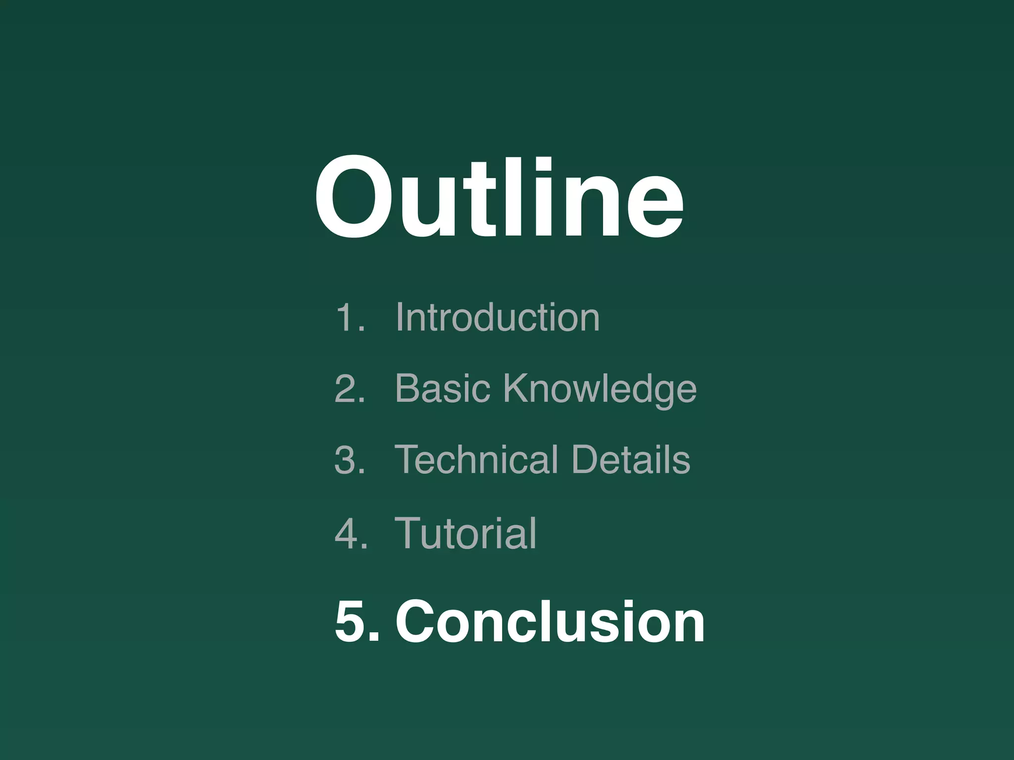 Outline
1. Introduction
2. Basic Knowledge
3. Technical Details
4. Tutorial
5. Conclusion
 