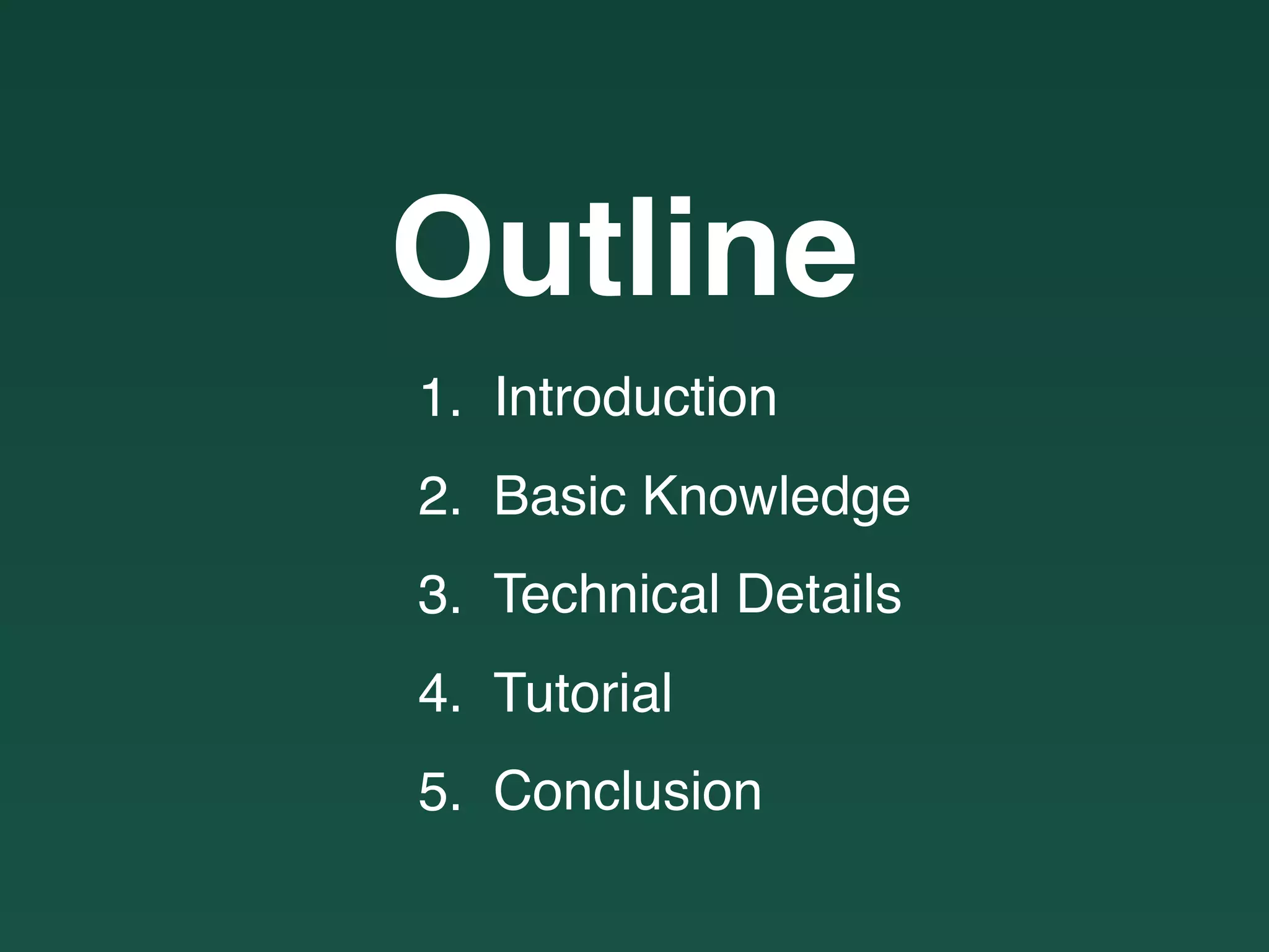 Outline
1. Introduction
2. Basic Knowledge
3. Technical Details
4. Tutorial
5. Conclusion
 
