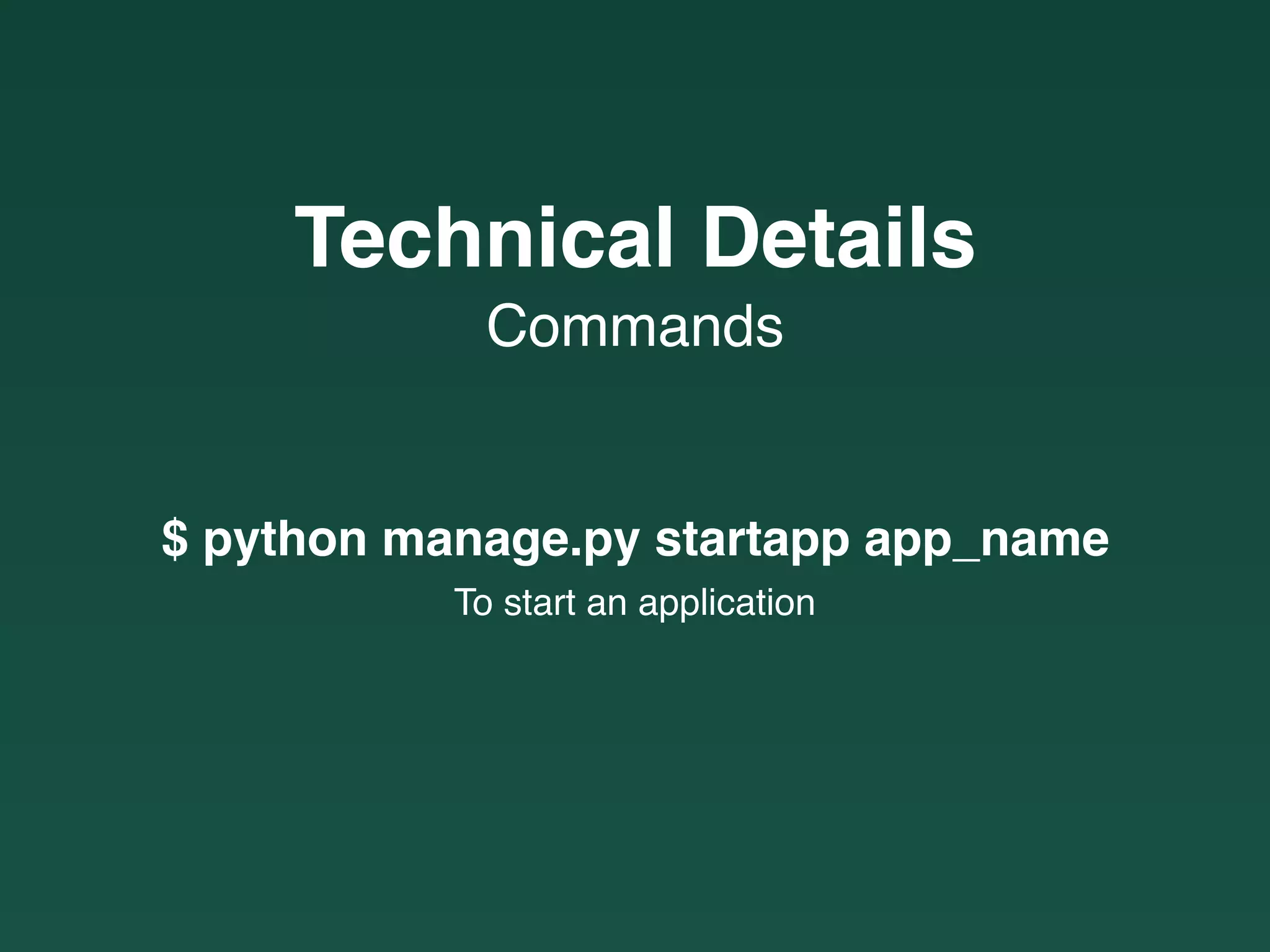 Commands
Technical Details
$ python manage.py startapp app_name
To start an application
 