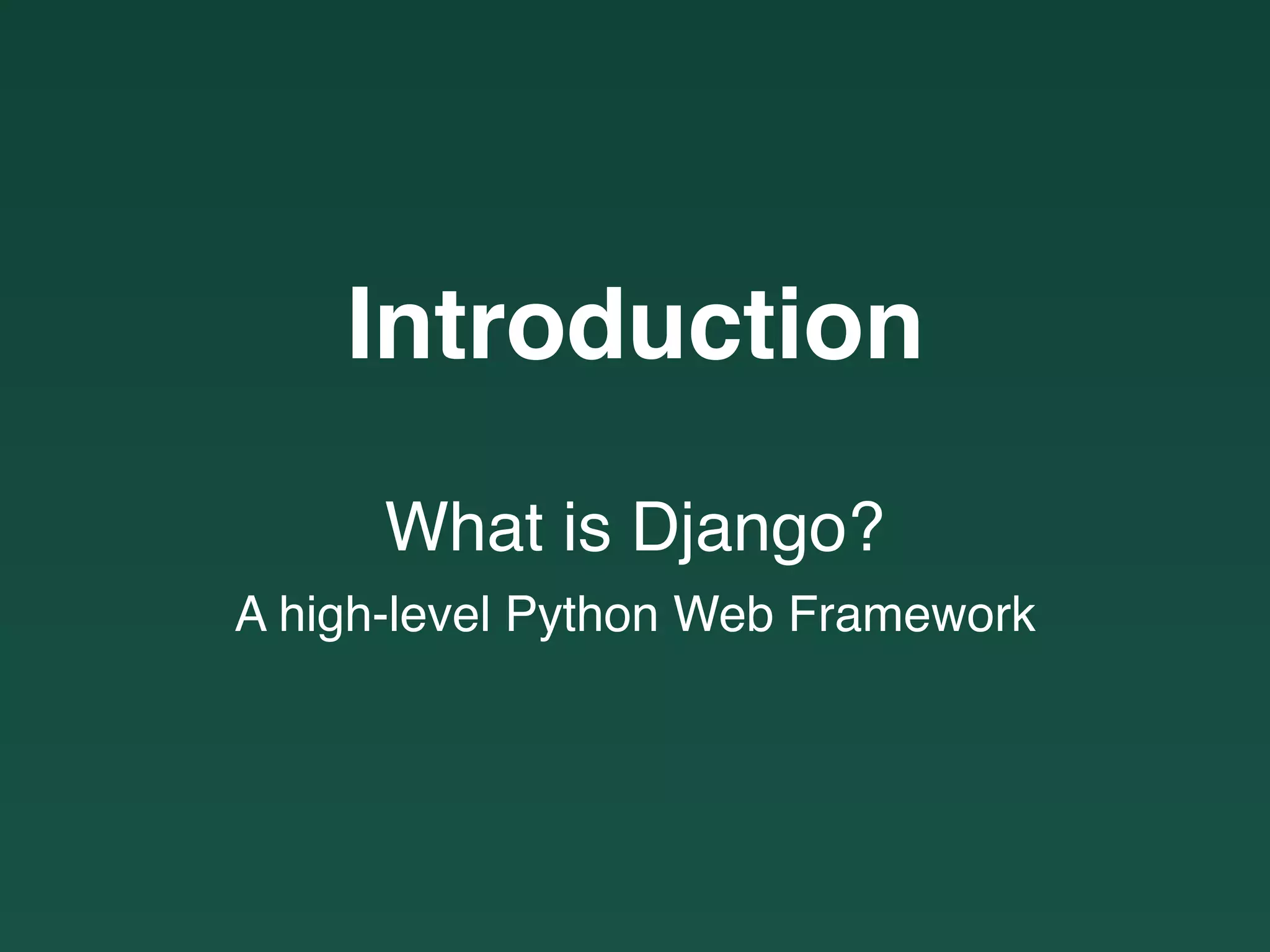 Introduction
What is Django?
A high-level Python Web Framework
 