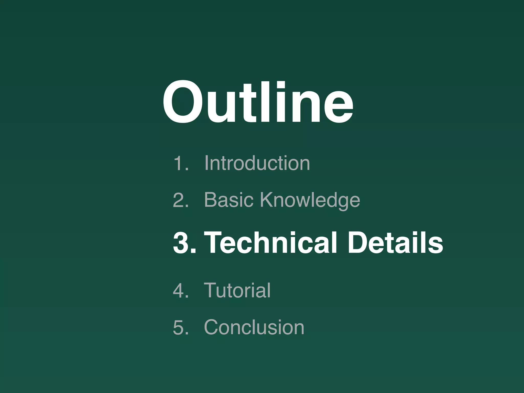 Outline
1. Introduction
2. Basic Knowledge
3. Technical Details
4. Tutorial
5. Conclusion
 