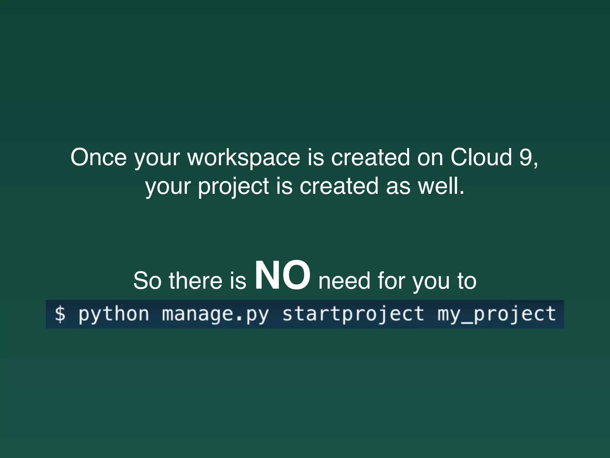 Once your workspace is created on Cloud 9,
your project is created as well.
So there is NO need for you to
 
