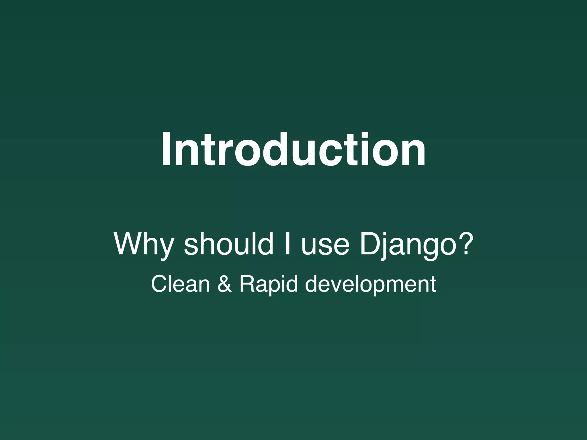 Introduction
Why should I use Django?
Clean & Rapid development
 
