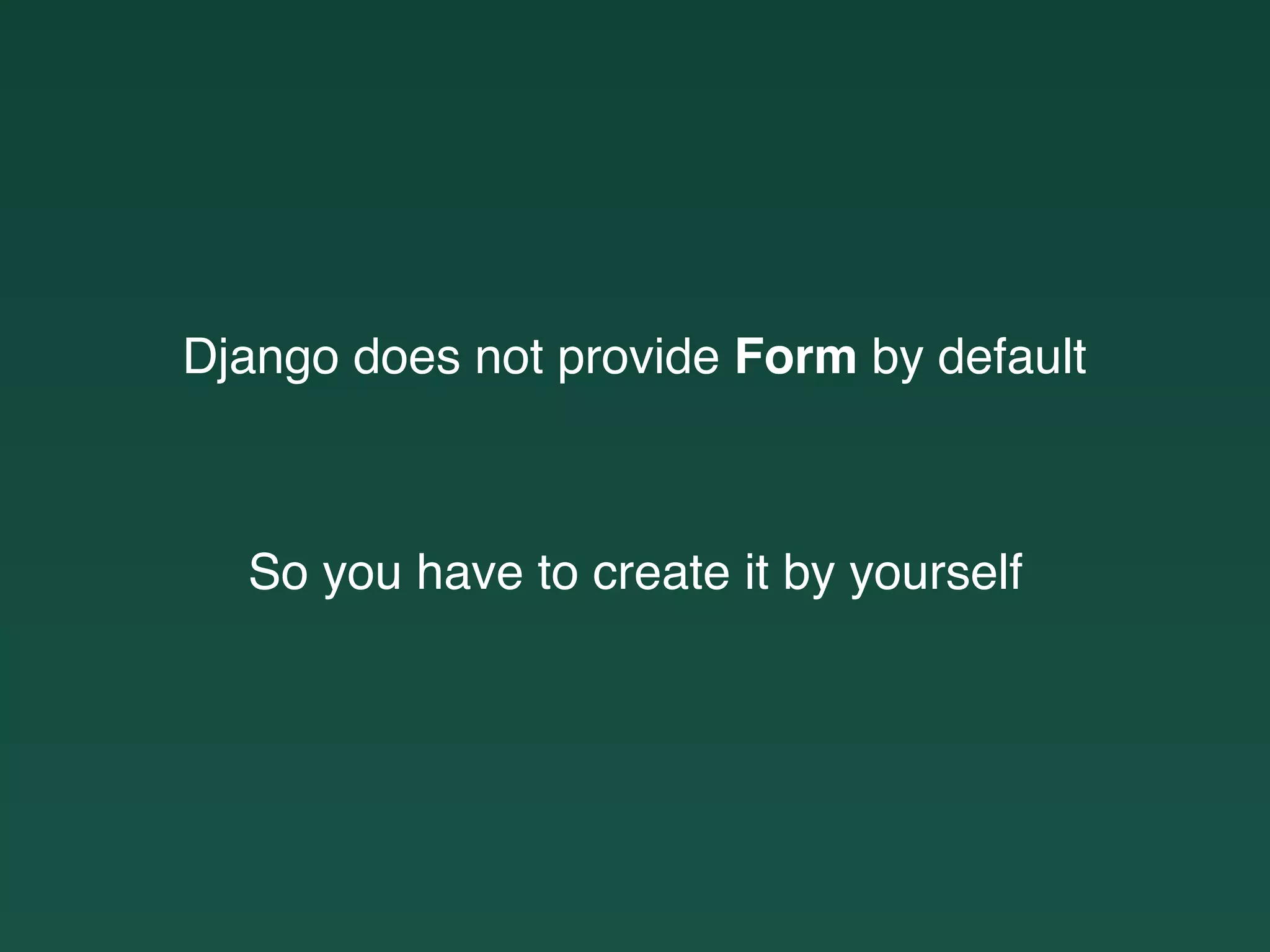Django does not provide Form by default
So you have to create it by yourself
 
