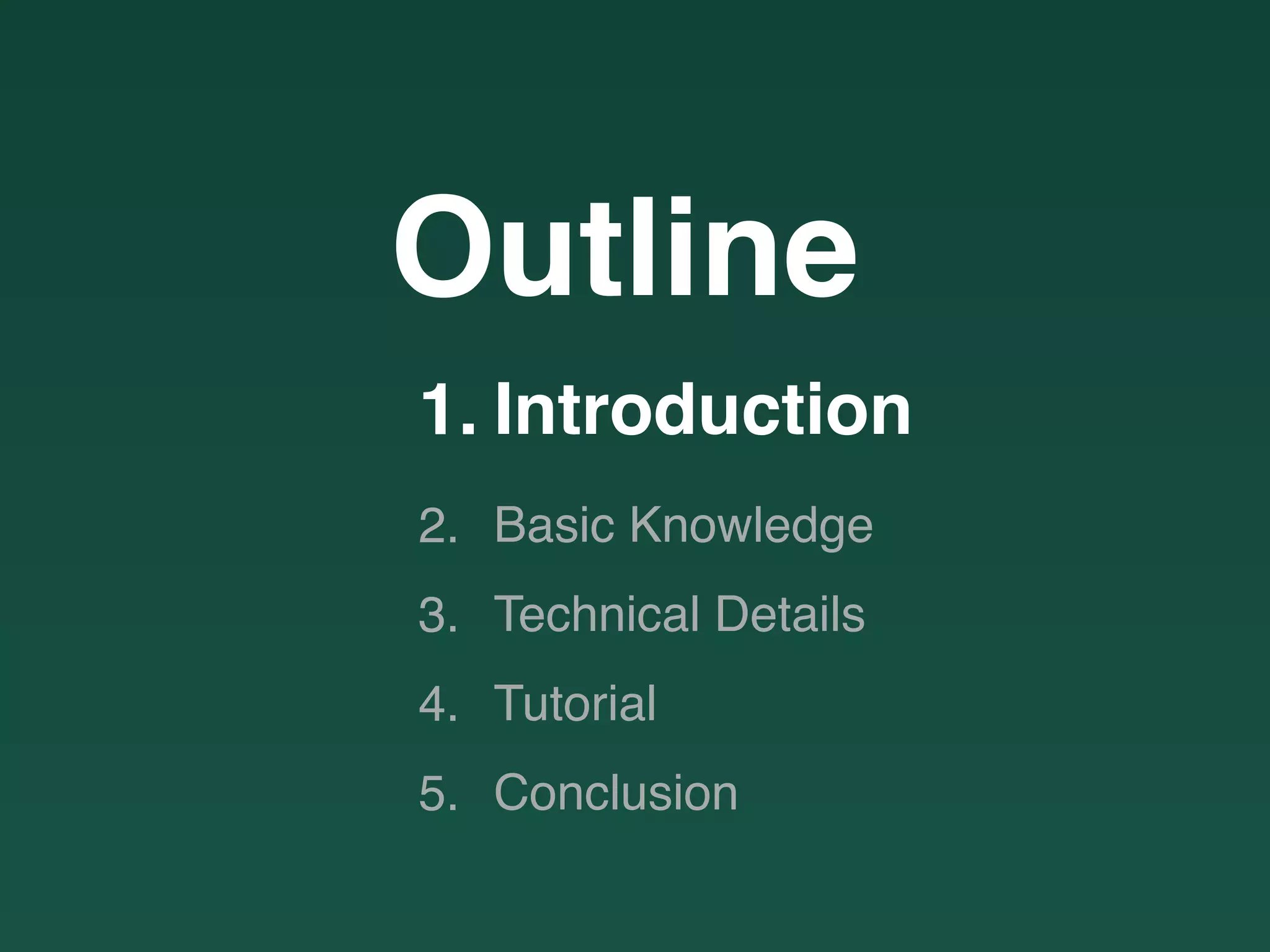 Outline
1. Introduction
2. Basic Knowledge
3. Technical Details
4. Tutorial
5. Conclusion
 