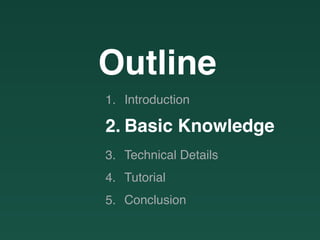 Outline
1. Introduction
2. Basic Knowledge
3. Technical Details
4. Tutorial
5. Conclusion
 