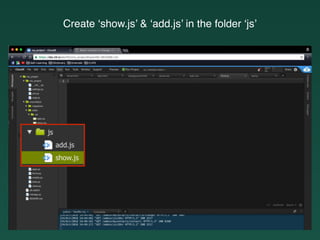 Create ‘show.js’ & ‘add.js’ in the folder ‘js’
 