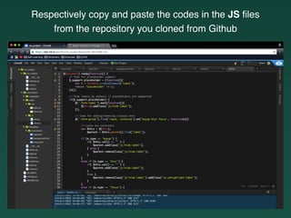 Respectively copy and paste the codes in the JS ﬁles
from the repository you cloned from Github
 