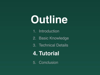 Outline
1. Introduction
2. Basic Knowledge
3. Technical Details
4. Tutorial
5. Conclusion
 