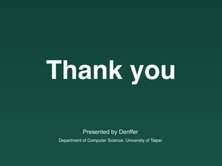 Thank you
Department of Computer Science, University of Taipei
Presented by Denffer
 