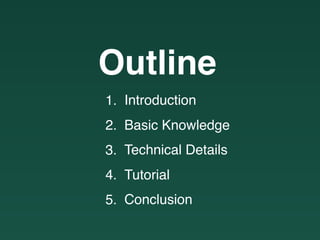 Outline
1. Introduction
2. Basic Knowledge
3. Technical Details
4. Tutorial
5. Conclusion
 