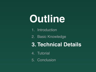 Outline
1. Introduction
2. Basic Knowledge
3. Technical Details
4. Tutorial
5. Conclusion
 