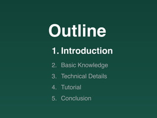 Outline
1. Introduction
2. Basic Knowledge
3. Technical Details
4. Tutorial
5. Conclusion
 