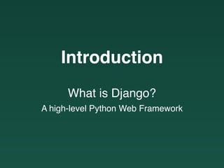 Introduction
What is Django?
A high-level Python Web Framework
 