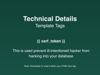 {{ csrf_token }}
This is used prevent ill-intentioned hacker from
hacking into your database
Note: Remember to wrap it within your HTML form tag
Template Tags
Technical Details
 