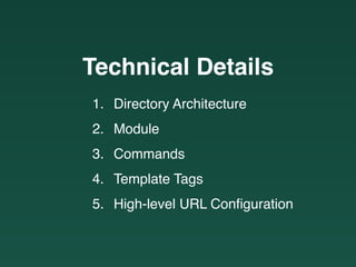 Technical Details
1. Directory Architecture
2. Module
3. Commands
4. Template Tags
5. High-level URL Conﬁguration
 