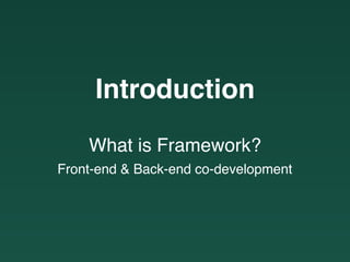 Introduction
What is Framework?
Front-end & Back-end co-development
 