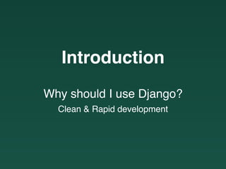 Introduction
Why should I use Django?
Clean & Rapid development
 