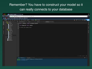 Remember? You have to construct your model so it
can really connects to your database
 
