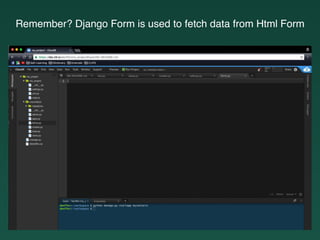 Remember? Django Form is used to fetch data from Html Form
 