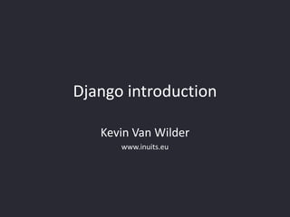 Django introduction

   Kevin Van Wilder
      www.inuits.eu
 