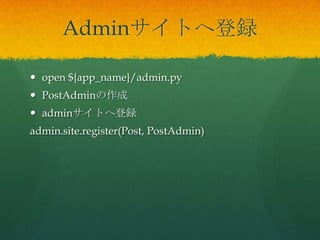 Adminサイトへ登録
 open ${app_name}/admin.py
 PostAdminの作成
 adminサイトへ登録
admin.site.register(Post, PostAdmin)
 