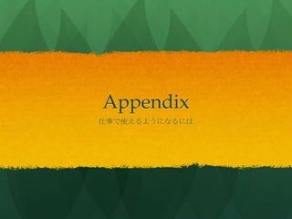 Appendix
仕事で使えるようになるには
 