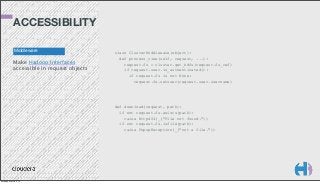 ACCESSIBILITY
Middleware

Make Hadoop interfaces
accessible in request objects

class ClusterMiddleware(object):
def process_view(self, request, ...):
request.fs = cluster.get_hdfs(request.fs_ref)
if request.user.is_authenticated():
if request.fs is not None:
request.fs.setuser(request.user.username)

def download(request, path):
if not request.fs.exists(path):
raise Http404(_("File not found."))
if not request.fs.isfile(path):
raise PopupException(_("not a file."))

Monday, March 3, 14

 