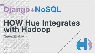 Django+NoSQL
HOW Hue Integrates
with Hadoop
Abraham Elmahrek
Cloudera - March 5th, 2014

Monday, March 3, 14

 