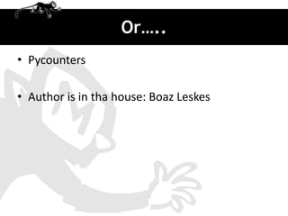 Or…..
• Pycounters

• Author is in tha house: Boaz Leskes
 