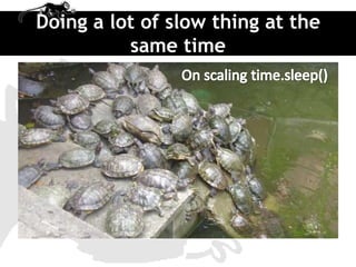 Doing a lot of slow thing at the
          same time
 