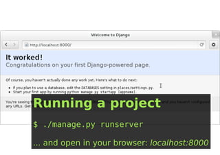 Running a project
$ ./manage.py runserver

... and open in your browser: localhost:8000
 