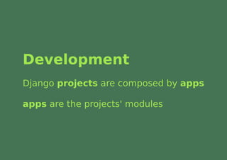 Development
Django projects are composed by apps

apps are the projects' modules
 