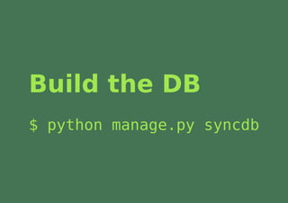 Build the DB
$ python manage.py syncdb
 